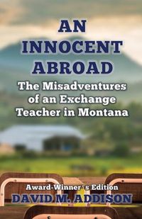 Cover image for An Innocent Abroad: The Misadventures of an Exchange Teacher in Montana