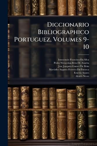 Cover image for Diccionario Bibliographico Portuguez, Volumes 9-10