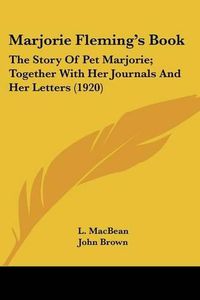 Cover image for Marjorie Fleming's Book: The Story of Pet Marjorie; Together with Her Journals and Her Letters (1920)