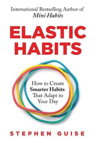 Cover image for Elastic Habits: How to Create Smarter Habits That Adapt to Your Day