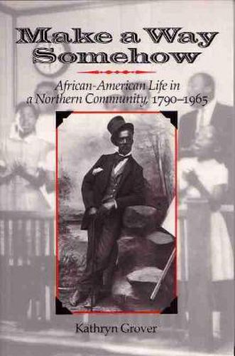 Cover image for Make a Way Somehow: African-American Life in a Northern Community, 1790-1965