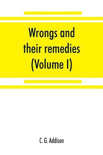 Cover image for Wrongs and their remedies. A treatise on the law of torts (Volume I)