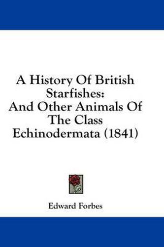 Cover image for A History of British Starfishes: And Other Animals of the Class Echinodermata (1841)