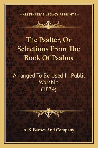 The Psalter, or Selections from the Book of Psalms: Arranged to Be Used in Public Worship (1874)