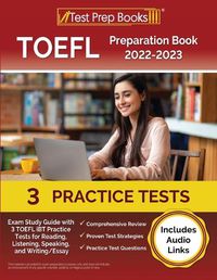 Cover image for TOEFL Preparation Book 2022-2023: Exam Study Guide with 3 TOEFL iBT Practice Tests for Reading, Listening, Speaking, and Writing/Essay [Includes Audio Links]