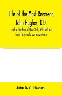 Cover image for Life of the Most Reverend John Hughes, D.D., first archbishop of New York. With extracts from his private correspondence