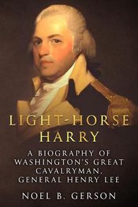 Cover image for Light-Horse Harry: A Biography of Washington's Great Cavalryman, General Henry Lee