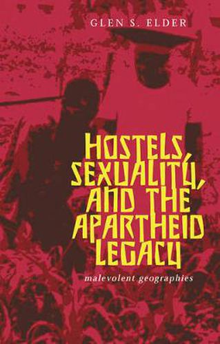 Cover image for Hostels, Sexuality, and the Apartheid Legacy: Malevolent Geographies