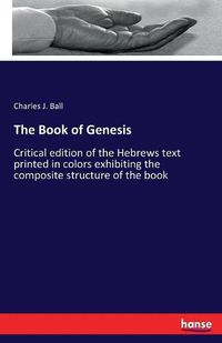 Cover image for The Book of Genesis: Critical edition of the Hebrews text printed in colors exhibiting the composite structure of the book