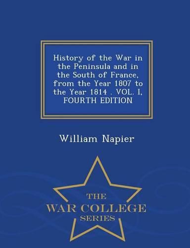 Cover image for History of the War in the Peninsula and in the South of France, from the Year 1807 to the Year 1814 . VOL. I, FOURTH EDITION - War College Series