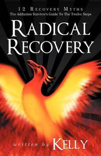 Cover image for Radical Recovery: 12 Recovery Myths: The Addiction Survivor's Guide to the Twelve Steps