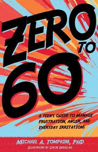 Cover image for Zero to 60: A Teen's Guide to Manage Frustration, Anger, and Everyday Irritations