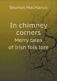 Cover image for In chimney corners Merry tales of Irish folk lore