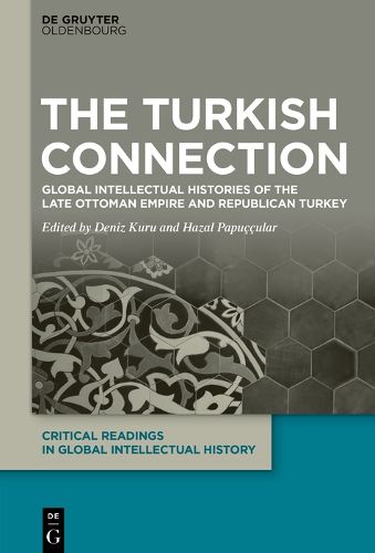 Cover image for The Turkish Connection: Global Intellectual Histories of the Late Ottoman Empire and Republican Turkey