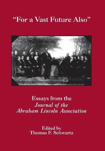 For The Vast Future Also: Essays from the Journal of the Lincoln Association