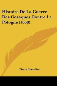 Cover image for Histoire de La Guerre Des Cosaques Contre La Pologne (1668)