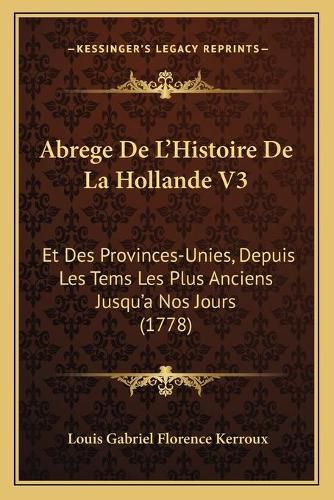 Cover image for Abrege de L'Histoire de La Hollande V3: Et Des Provinces-Unies, Depuis Les Tems Les Plus Anciens Jusqu'a Nos Jours (1778)