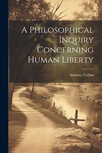 Cover image for A Philosophical Inquiry Concerning Human Liberty