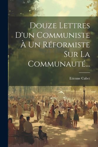 Cover image for Douze Lettres D'un Communiste A Un Reformiste Sur La Communaute...