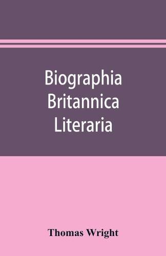 Cover image for Biographia britannica literaria; or, Biography of literary characters of Great Britain and Ireland, arranged in chronological order