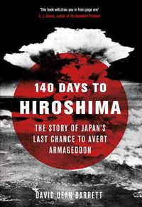 Cover image for 140 Days to Hiroshima: The Story of Japan's Last Chance to Avert Armageddon