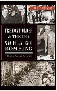 Cover image for Fremont Older and the 1916 San Francisco Bombing: A Tireless Crusade for Justice