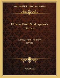 Cover image for Flowers from Shakespeare's Garden: A Posy from the Plays (1906)