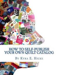 Cover image for How to Self-Publish Your Own Quilt Catalog: A Workbook for Quilters, Guilds, Galleries and Textile Artists