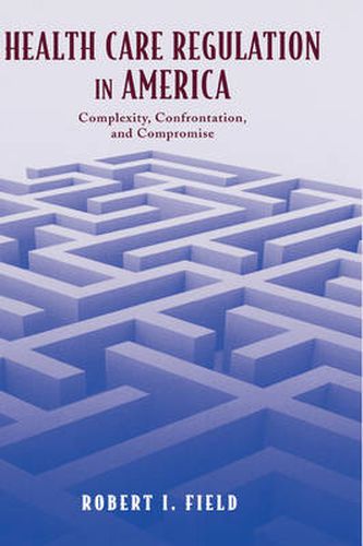 Cover image for Health Care Regulation in America: Complexity, Confrontation, and Compromise