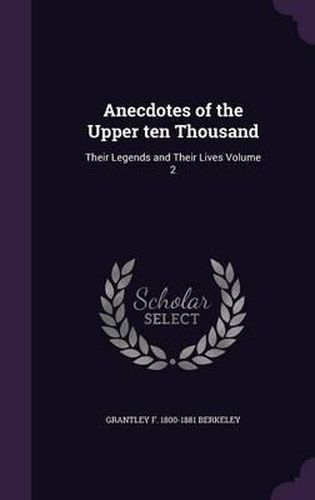 Cover image for Anecdotes of the Upper Ten Thousand: Their Legends and Their Lives Volume 2