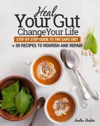 Cover image for Heal Your Gut, Change Your Life: Step by Step Guide to the GAPS Diet + 50 Recipes