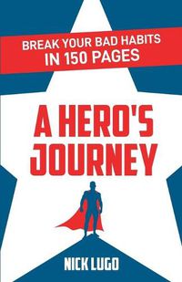 Cover image for Break Your Bad Habits in 150 Pages: A Hero's Journey