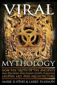 Cover image for Viral Mythology: How the Truth of the Ancients Was Encoded and Passed Down Through Legend, Art, and Architecture