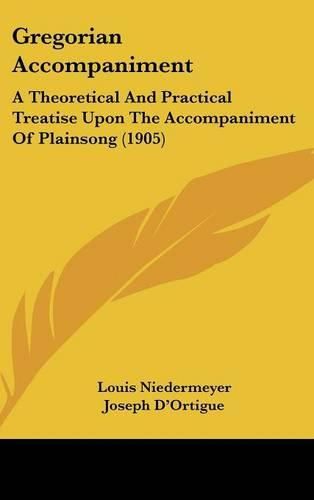 Gregorian Accompaniment: A Theoretical and Practical Treatise Upon the Accompaniment of Plainsong (1905)