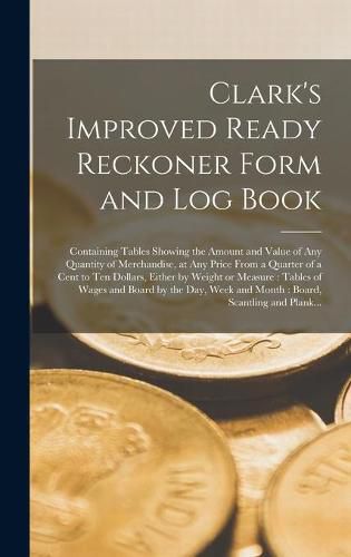 Cover image for Clark's Improved Ready Reckoner Form and Log Book [microform]