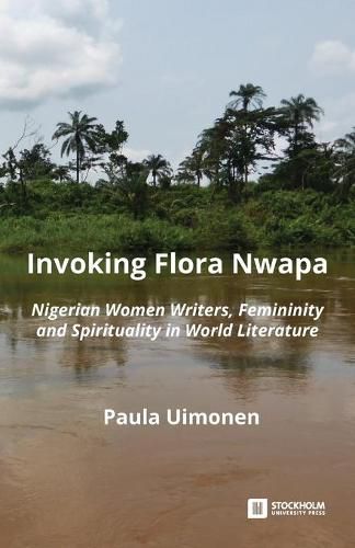 Cover image for Invoking Flora Nwapa: Nigerian women writers, femininity andspirituality in world literature