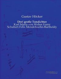 Cover image for Drei grosse Tondichter: Karl Maria von Weber.Franz Schubert.Felix Mendelssohn-Bartholdy