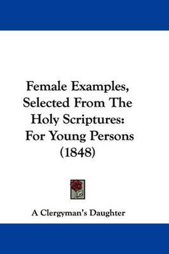 Cover image for Female Examples, Selected From The Holy Scriptures: For Young Persons (1848)