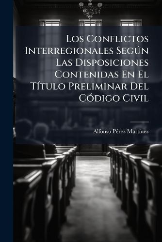 Cover image for Los Conflictos Interregionales Segn Las Disposiciones Contenidas En El Ttulo Preliminar del Cdigo Civil