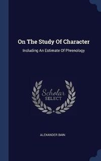 Cover image for On the Study of Character: Including an Estimate of Phrenology