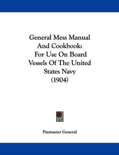 Cover image for General Mess Manual and Cookbook: For Use on Board Vessels of the United States Navy (1904)