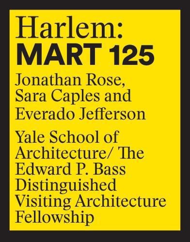 Harlem: 125 Mart: Edward P. Bass Distinguished Visiting Architecture Fellowship 12