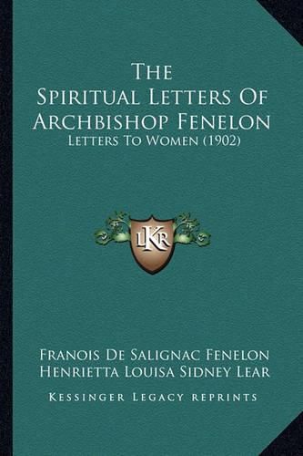 The Spiritual Letters of Archbishop Fenelon: Letters to Women (1902)