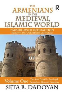 Cover image for The Armenians Medieval Islamic World: Paradigms of Interaction Seventh to Fourteenth Centuries Volume One The Arap Period in Arminyah Seventh to Eleventh Centuries
