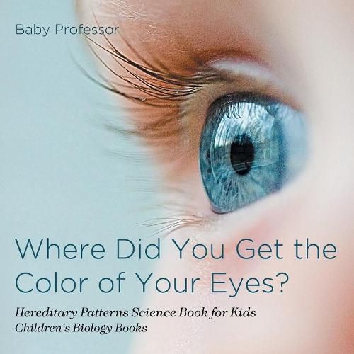 Cover image for Where Did You Get the Color of Your Eyes? - Hereditary Patterns Science Book for Kids Children's Biology Books