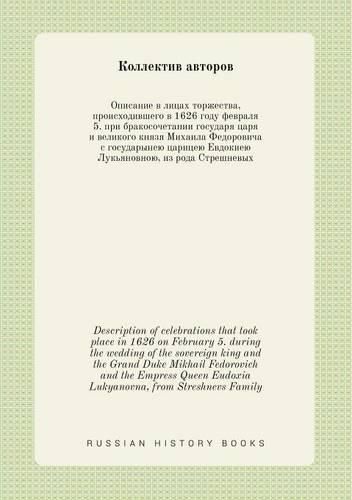 Description of celebrations that took place in 1626 on February 5. during the wedding of the sovereign king and the Grand Duke Mikhail Fedorovich and the Empress Queen Eudoxia Lukyanovna, from Streshnevs Family