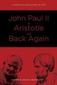 Cover image for John Paul II to Aristotle and Back Again: A Christian Philosophy of Life