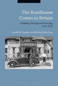 Cover image for The Roadhouse Comes to Britain: Drinking, Driving and Dancing, 1925-1955