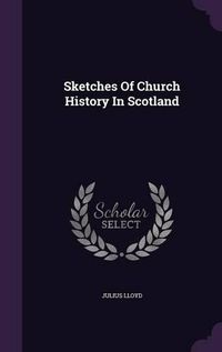 Cover image for Sketches of Church History in Scotland