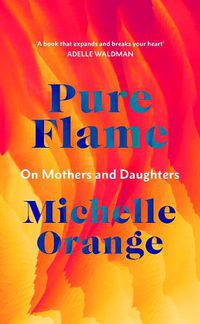 Cover image for Pure Flame: On Mothers and Daughters